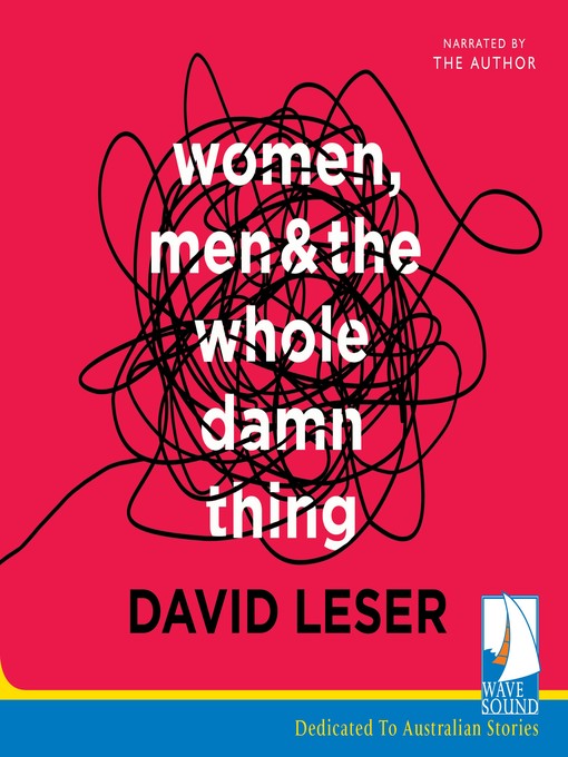 Title details for Women, Men and the Whole Damn Thing by David Leser - Available